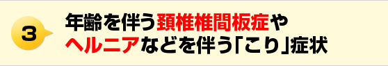 年齢を伴う頚椎椎間板症やヘルニアなどを伴う「こり」症状